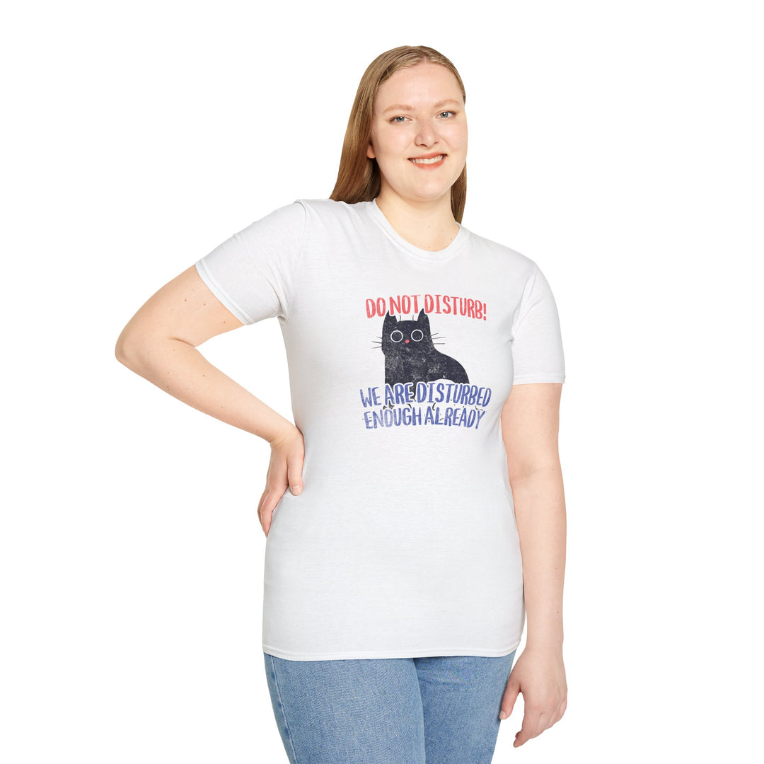 Do Not Disturb Cat T-Shirt — “We Are Disturbed Enough Already” Funny Graphic Tee