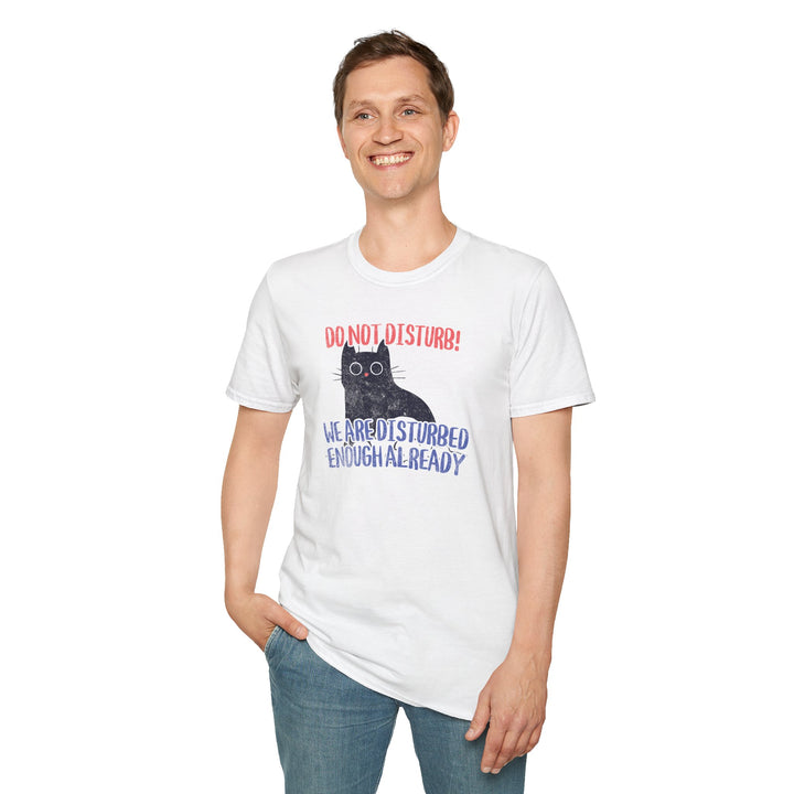 Do Not Disturb Cat T-Shirt — “We Are Disturbed Enough Already” Funny Graphic Tee