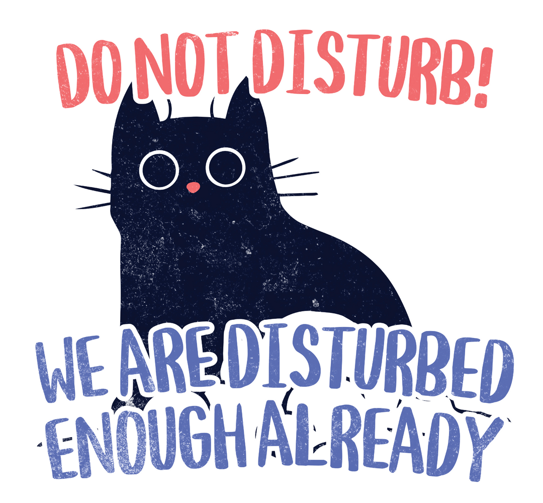 Do Not Disturb Cat T-Shirt — “We Are Disturbed Enough Already” Funny Graphic Tee